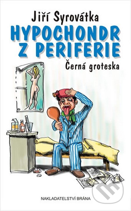 Kniha: Hypochondr z periferie (Jiří Syrovátka). Brána, 2014 Kniha: Hypochondr z periferie (Jiří Syrovátka). Brána, 2014