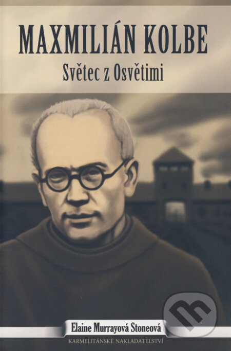 Kniha: Maxmilián Kolbe (Elaine Murrayová Stoneová). Karmelitánské nakladatelství, 2013 Kniha: Maxmilián Kolbe (Elaine Murrayová Stoneová). Karmelitánské nakladatelství, 2013