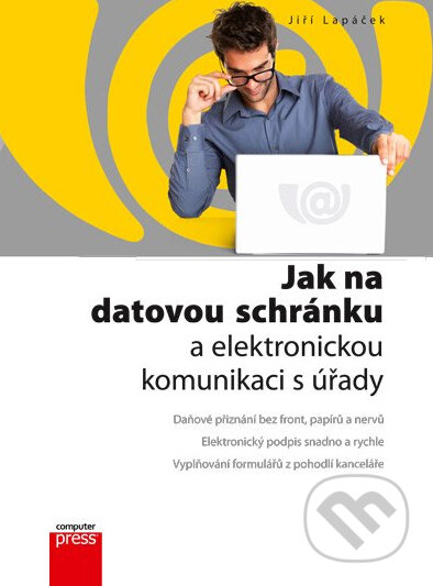 Kniha: Jak na datovou schránku a elektronickou komunikaci s úřady (Jiří Lapáček). Computer Press Kniha: Jak na datovou schránku a elektronickou komunikaci s úřady (Jiří Lapáček). Computer Press