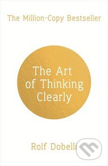 Kniha: The Art of Thinking Clearly (Rolf Dobelli). Hodder and Stoughton, 2014 Kniha: The Art of Thinking Clearly (Rolf Dobelli). Hodder and Stoughton, 2014