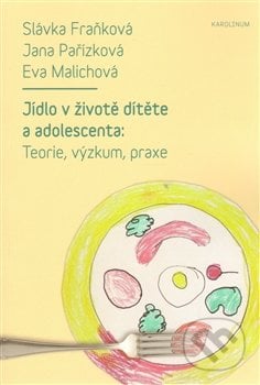 Jídlo v životě dítěte a adolescenta - Slávka Fraňková, Eva Malichová, Jana Pařízková, Karolinum, 2014