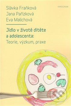 Jídlo v životě dítěte a adolescenta - Slávka Fraňková, Eva Malichová, Jana Pařízková, Karolinum, 2014