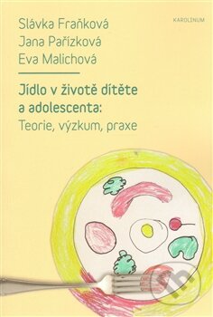 Kniha: Jídlo v životě dítěte a adolescenta (Eva Malichová, Jana Pařízková a Slávka Fraňková). Karolinum, 2014 Kniha: Jídlo v životě dítěte a adolescenta (Eva Malichová, Jana Pařízková a Slávka Fraňková). Karolinum, 2014
