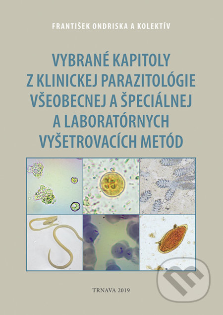 Kniha: Vybrané kapitoly z klinickej parazitológie všeobecnej a špeciálnej a laboratórnych vyšetrovacích metód (František Ondriska a kolektív). VEDA, 2019 Kniha: Vybrané kapitoly z klinickej parazitológie všeobecnej a špeciálnej a laboratórnych vyšetrovacích metód (František Ondriska a kolektív). VEDA, 2019