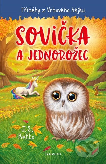 Kniha: Příběhy z Vrbového hájku: Sovička a jednorožec (J. S. Betts). Nakladatelství Fragment, 2022 Kniha: Příběhy z Vrbového hájku: Sovička a jednorožec (J. S. Betts). Nakladatelství Fragment, 2022