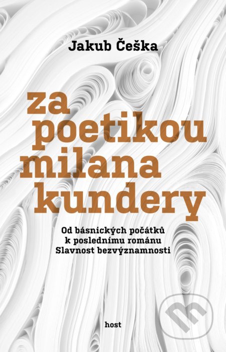 Kniha: Za poetikou Milana Kundery (Jakub Češka). Host, 2022 Kniha: Za poetikou Milana Kundery (Jakub Češka). Host, 2022