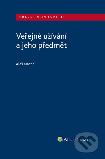 E-kniha: Veřejné užívání a jeho předmět (Aleš Mácha). Wolters Kluwer ČR, 2022 E-kniha: Veřejné užívání a jeho předmět (Aleš Mácha). Wolters Kluwer ČR, 2022