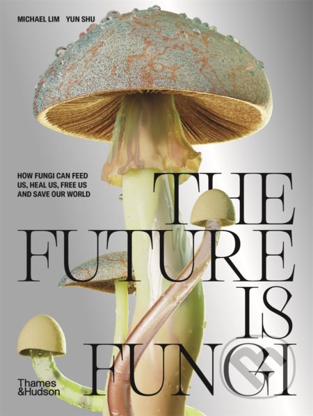 Kniha: The Future is Fungi (Michael Lim). Thames & Hudson, 2022 Kniha: The Future is Fungi (Michael Lim). Thames & Hudson, 2022