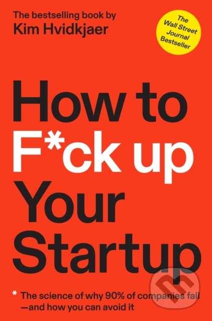 Kniha: How to F*ck Up Your Startup (Kim Hvidkjaer). BenBella Books, 2022 Kniha: How to F*ck Up Your Startup (Kim Hvidkjaer). BenBella Books, 2022