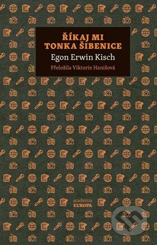 Kniha: Říkaj mi Tonka Šibenice (Egon Ervín Kisch). Academia, 2022 Kniha: Říkaj mi Tonka Šibenice (Egon Ervín Kisch). Academia, 2022