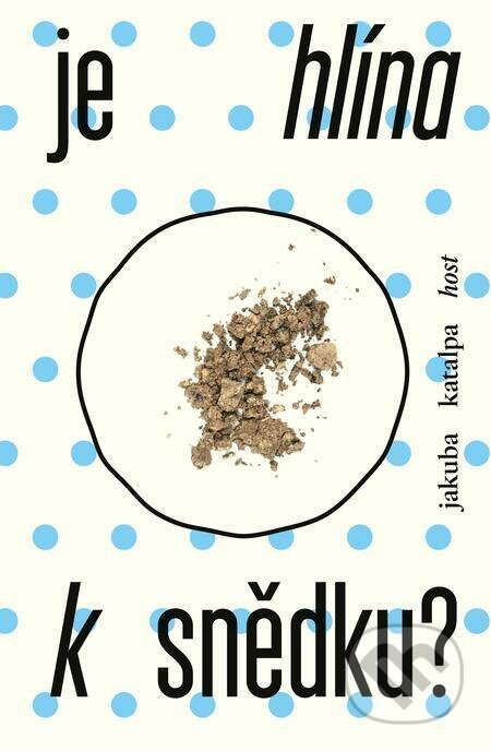 E-kniha: Je hlína k snědku? (Jakuba Katalpa). Host, 2021 E-kniha: Je hlína k snědku? (Jakuba Katalpa). Host, 2021