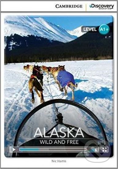 Alaska: Wild and Free High Beginning Book with Online Access - Nic Harris, Cambridge University Press, 2014