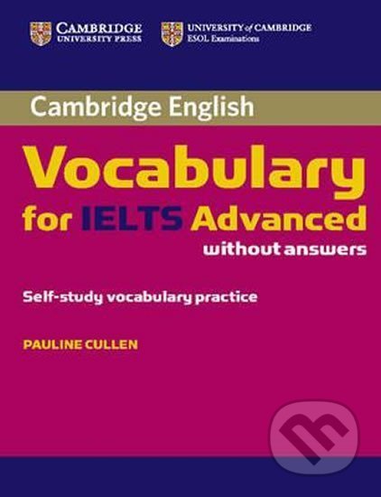 Kniha: Cambridge Vocabulary for IELTS Advanced Band 6.5+ without Answers (Pauline Cullen). Cambridge University Press, 2012 Kniha: Cambridge Vocabulary for IELTS Advanced Band 6.5+ without Answers (Pauline Cullen). Cambridge University Press, 2012