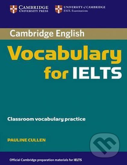 Kniha: Cambridge Vocabulary for IELTS without Answers (Pauline Cullen). Cambridge University Press, 2008 Kniha: Cambridge Vocabulary for IELTS without Answers (Pauline Cullen). Cambridge University Press, 2008