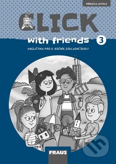 Kniha: Click with Friends 3 - Příručka učitele (Jiří Šádek, Kateřina Dvořáková a Miluška Karásková). Fraus, 2022 Kniha: Click with Friends 3 - Příručka učitele (Jiří Šádek, Kateřina Dvořáková a Miluška Karásková). Fraus, 2022