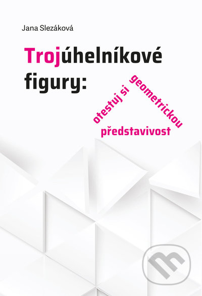 Kniha: Trojúhelníkové figury (Jana Slezáková). Univerzita Palackého v Olomouci, 2022 Kniha: Trojúhelníkové figury (Jana Slezáková). Univerzita Palackého v Olomouci, 2022