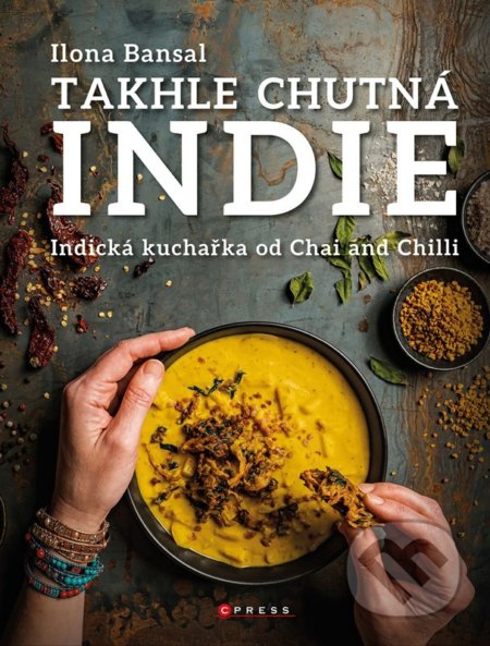 Kniha: Takhle chutná Indie (Ilona Bansal). CPRESS, 2022 Kniha: Takhle chutná Indie (Ilona Bansal). CPRESS, 2022