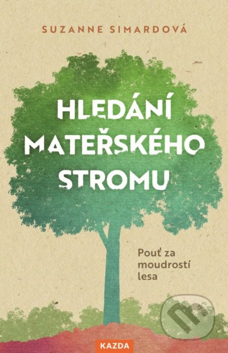 Kniha: Hledání mateřského stromu (Suzanne Simard). Nakladatelství KAZDA, 2022 Kniha: Hledání mateřského stromu (Suzanne Simard). Nakladatelství KAZDA, 2022