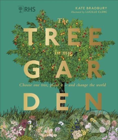 Kniha: RHS The Tree in My Garden (Kate Bradbury). Dorling Kindersley, 2022 Kniha: RHS The Tree in My Garden (Kate Bradbury). Dorling Kindersley, 2022