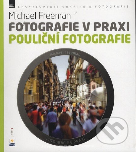Kniha: Fotografie v praxi: Pouliční fotografie (Michael Freeman). Zoner Press, 2014 Kniha: Fotografie v praxi: Pouliční fotografie (Michael Freeman). Zoner Press, 2014