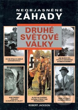 Kniha: Neobjasněné záhady druhé světové války (Robert Jackson). Svojtka&Co., 2014 Kniha: Neobjasněné záhady druhé světové války (Robert Jackson). Svojtka&Co., 2014