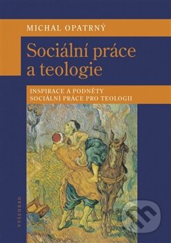 Kniha: Sociální práce a teologie (Vyšehrad). Vyšehrad, 2014 Kniha: Sociální práce a teologie (Vyšehrad). Vyšehrad, 2014