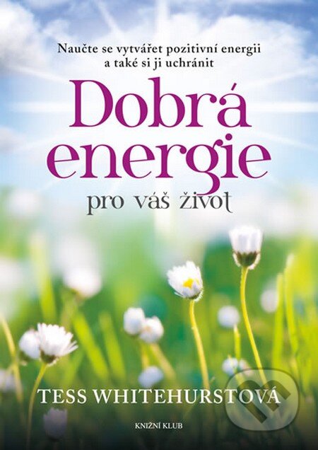 Kniha: Dobrá energie pro váš život (Tess Whitehurstová). Knižní klub, 2014 Kniha: Dobrá energie pro váš život (Tess Whitehurstová). Knižní klub, 2014