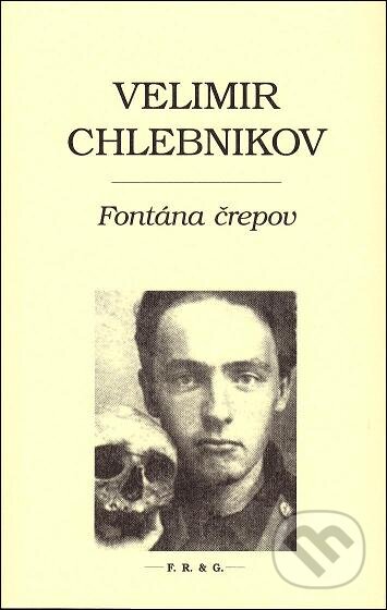 Kniha: Fontána črepov (Velimir Chlebnikov). F. R. & G., 2013 Kniha: Fontána črepov (Velimir Chlebnikov). F. R. & G., 2013