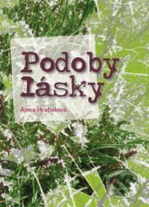 Kniha: Podoby lásky (Anna Hrabalová). Hrabalová Anna, 2014 Kniha: Podoby lásky (Anna Hrabalová). Hrabalová Anna, 2014