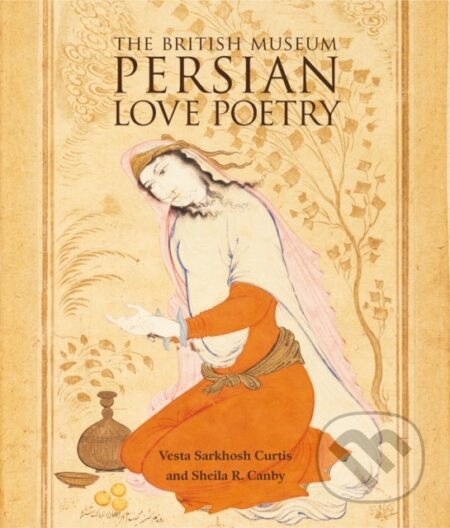 Kniha: Persian Love Poetry (Sheila R. Canby a Vesta Sarkhosh Curtis). The British Museum, 2013 Kniha: Persian Love Poetry (Sheila R. Canby a Vesta Sarkhosh Curtis). The British Museum, 2013