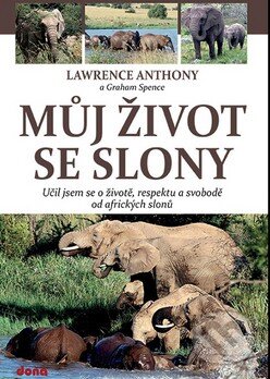 Kniha: Můj život se slony (Lawrence Anthony a Spence Graham). Dona, 2014 Kniha: Můj život se slony (Lawrence Anthony a Spence Graham). Dona, 2014