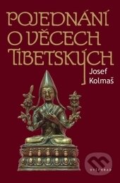 Kniha: Pojednání o věcech tibetských (Josef Kolmaš). Vyšehrad, 2014 Kniha: Pojednání o věcech tibetských (Josef Kolmaš). Vyšehrad, 2014