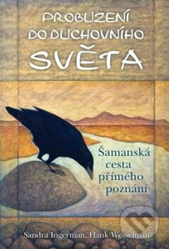 Kniha: Probuzení do duchovního světa (Hank Wesselman a Sandra Ingerman). Synergie, 2014 Kniha: Probuzení do duchovního světa (Hank Wesselman a Sandra Ingerman). Synergie, 2014
