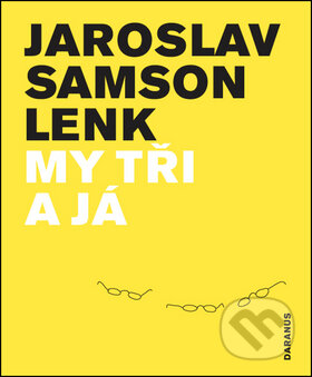 Kniha: My tři a já (Jaroslav Samson Lenk). Daranus, 2014 Kniha: My tři a já (Jaroslav Samson Lenk). Daranus, 2014