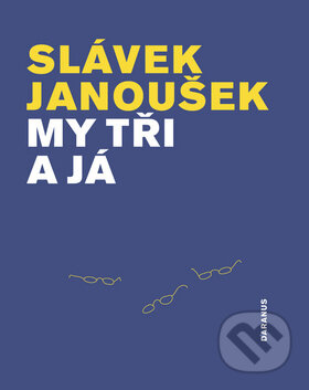 Kniha: My tři a já (Slávek Janoušek). Daranus, 2013 Kniha: My tři a já (Slávek Janoušek). Daranus, 2013