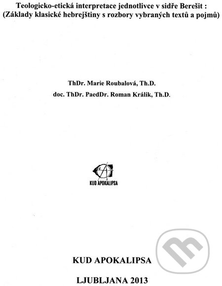 Kniha: Teologicko-etická interpretace jednotlivce v sidře Berešit (Marie Roubalová a Roman Králik). KUD Apokalipsa Ľubľana, 2013 Kniha: Teologicko-etická interpretace jednotlivce v sidře Berešit (Marie Roubalová a Roman Králik). KUD Apokalipsa Ľubľana, 2013