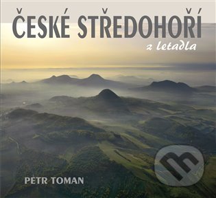Kniha: České středohoří z letadla (Petr Toman). Ivana Tomanová, 2022 Kniha: České středohoří z letadla (Petr Toman). Ivana Tomanová, 2022
