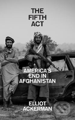 Kniha: The Fifth Act (Elliot Ackerman). HarperCollins, 2022 Kniha: The Fifth Act (Elliot Ackerman). HarperCollins, 2022