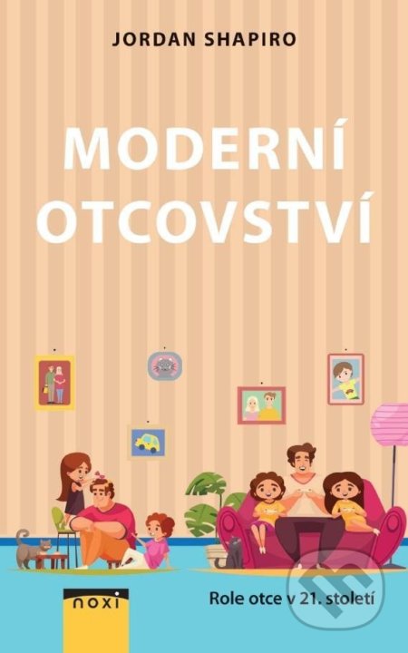 Kniha: Moderní otcovství - Role otce v 21. století (Jordan Shapiro). NOXI, 2022 Kniha: Moderní otcovství - Role otce v 21. století (Jordan Shapiro). NOXI, 2022