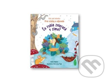 Kniha: Čo robia zvieratá v zime? (Christine Pym a Katie Daynes). Svojtka&Co., 2022 Kniha: Čo robia zvieratá v zime? (Christine Pym a Katie Daynes). Svojtka&Co., 2022
