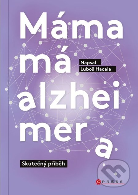 Kniha: Máma má alzheimera (Luboš Hacala). CPRESS, 2022 Kniha: Máma má alzheimera (Luboš Hacala). CPRESS, 2022