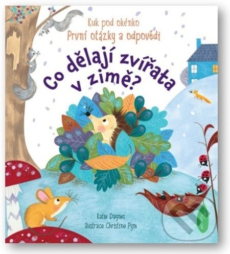 Kniha: Co dělají zvířata v zimě? (Christine Pym a Katie Daynes). Svojtka&Co., 2022 Kniha: Co dělají zvířata v zimě? (Christine Pym a Katie Daynes). Svojtka&Co., 2022