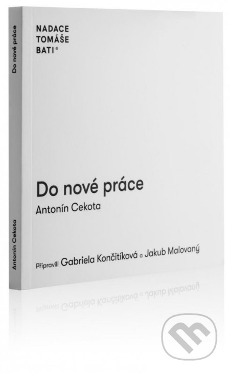 Kniha: Do nové práce (Antonín Cekota). Nadace Tomáše Bati, 2022 Kniha: Do nové práce (Antonín Cekota). Nadace Tomáše Bati, 2022