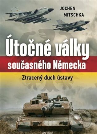 Kniha: Útočné války současného Německa (Jochen Mitschka). Naše vojsko CZ, 2022 Kniha: Útočné války současného Německa (Jochen Mitschka). Naše vojsko CZ, 2022