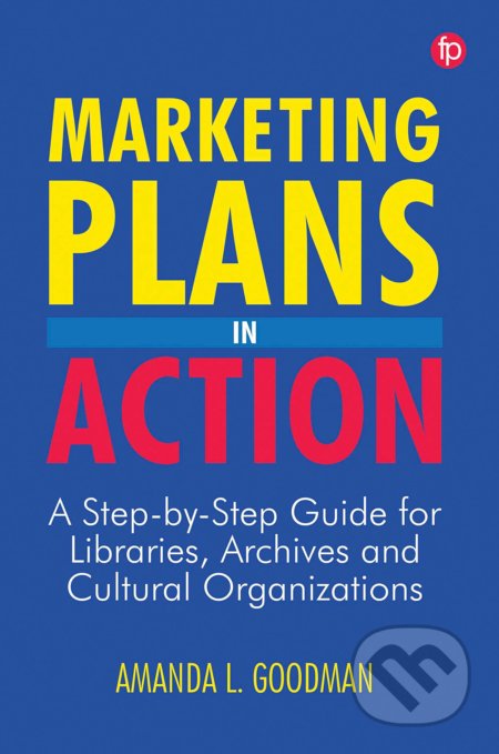 Kniha: Marketing Plans in Action (Amanda L. Goodman). Facet, 2020 Kniha: Marketing Plans in Action (Amanda L. Goodman). Facet, 2020