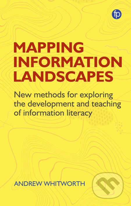 Kniha: Mapping Information Landscapes (Andrew Whitworth). Facet, 2020 Kniha: Mapping Information Landscapes (Andrew Whitworth). Facet, 2020