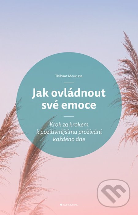 Kniha: Jak ovládnout své emoce (Thibaut Meurisse). Grada, 2022 Kniha: Jak ovládnout své emoce (Thibaut Meurisse). Grada, 2022