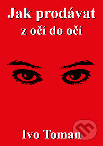 Kniha: Jak prodávat z očí do očí (Ivo Toman). Taxus International, 2022 Kniha: Jak prodávat z očí do očí (Ivo Toman). Taxus International, 2022