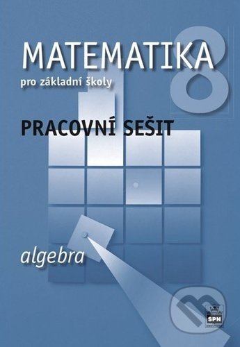 Kniha: Matematika 8 pro základní školy - Algebra (Jitka Boušková). SPN - pedagogické nakladatelství, 2022 Kniha: Matematika 8 pro základní školy - Algebra (Jitka Boušková). SPN - pedagogické nakladatelství, 2022
