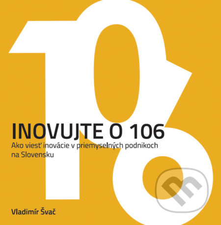 Kniha: Inovujte o 106 (Vladimír Švač). SOVA Digital, 2021 Kniha: Inovujte o 106 (Vladimír Švač). SOVA Digital, 2021